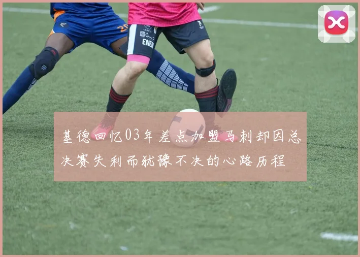 基德回忆03年差点加盟马刺却因总决赛失利而犹豫不决的心路历程