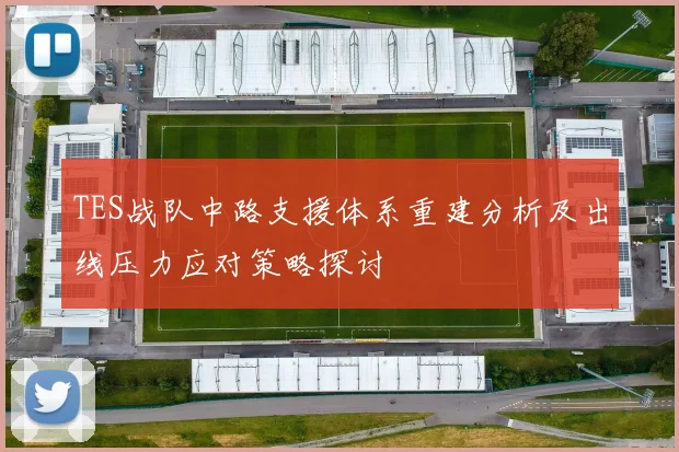 TES战队中路支援体系重建分析及出线压力应对策略探讨